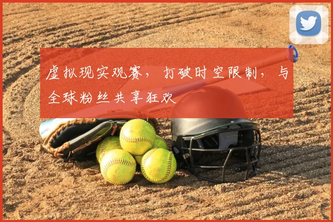 虚拟现实观赛，打破时空限制，与全球粉丝共享狂欢